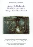 autour de l'industrie : histoire et patrimoine. mélanges offerts à denis woronof, mélanges offerts à Denis Woronoff