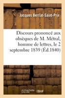 Discours prononcé aux obsèques de M. Métral, homme de lettres, le 2 septembre 1839, , avec des remarques sur sa vie et ses ouvrages