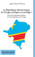 La République démocratique du Congo, prodigue ou prodige ?, Essai d'une philosophie politique et d'une théologie pour le Congo