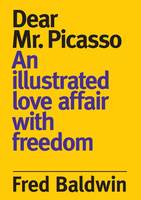 Fred Baldwin Dear Monsieur Picasso: An illustrated love affair with freedom /anglais