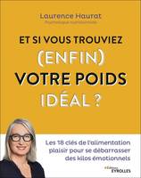 Et si vous trouviez, enfin, votre poids idéal ?, Les 18 clés de l'alimentation plaisir pour se débarrasser des kilos émotionnels