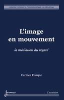 L'image en mouvement, la médiation du regard