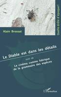 Le diable est dans les détails; suivi de Le cinéma comme fabrique de la grammaire des espèces, Suivi de le cinéma comme fabrique de la grammaire des espèces