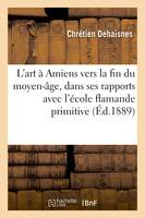 L'art à Amiens vers la fin du moyen-âge, dans ses rapports avec l'école flamande primitive