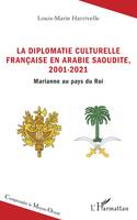 La diplomatie culturelle française en Arabie Saoudite, 2001-2021, Marianne au pays du Roi