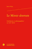 Le Miroir aberrant, Littérature et photographies au XIXe siècle