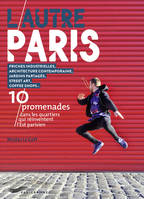 L'autre Paris - 10 promenades dans les quartiers qui réinventent l' Est parisien