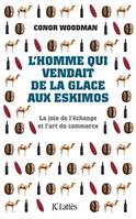 L'homme qui vendait de la glace aux eskimos, la joie de l'échange et l'art du commerce