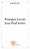 Pourquoi j’ai tué Jean-Paul Sartre