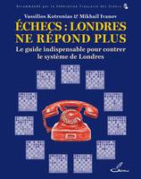 Échecs : Londres ne répond plus, Le guide indispensable pour lutter contre le système de Londres