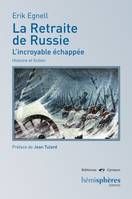 La Retraite De Russie - L'Incroyable Echappee Histoire Et Fiction, L’incroyable échappée. Histoire et fiction