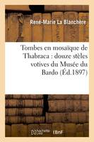 Tombes en mosaïque de Thabraca : douze stèles votives du Musée du Bardo (Éd.1897)