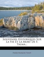 Souvenirs Historiques Sur La Vie Et La Mort De F. Talma...