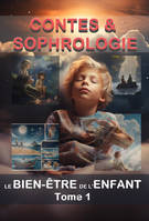 1, CONTES & SOPHROLOGIE LE BIEN-ÊTRE DE L'ENFANT Tome 1 DYS, Histoires et Exercices de Bienveillance pour la Sérénité et le Bien-Être.