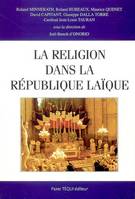 La religion dans la République laïque - Actes du XXe colloque national de la Confédération des Juristes catholiques de France, actes du XXe colloque national de la Confédération des juristes catholiques de France