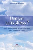 Une vie sans stress, Guide pratique pour un mental en paix - Basé sur des cas vécus