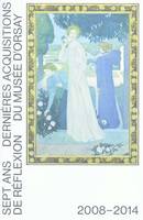 Sept ans de reflexion / Dernieres acquisitions du Musee D'Orsay 2008/2014, 2008-2014