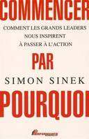 Commencer par Pourquoi - Comment les grands leaders nous inspirent à passer à l'action