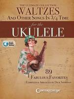 The Ultimate Collection of Waltzes for the Ukulele, And Other Songs in 3/4 Time