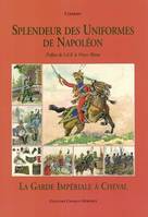 Splendeur des uniformes de Napoléon, SPLENDEUR DES UNIFORMES DE NAPOLEON, Tome 3 - La garde Impériale à Cheval