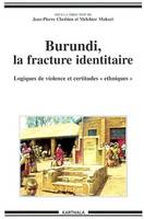 Burundi, la fracture identitaire - logiques de violence et certitudes ethniques, 1993-1996, logiques de violence et certitudes ethniques, 1993-1996