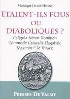 Étaient-ils fous ou diaboliques ? - Caligula, Néron, Domitien, Commode, Caracalla, Elagabale, Maximin 1er le Thrace, Caligula, Néron, Domitien, Commode, Caracalla, Elagabale, Maximin 1er le Thrace