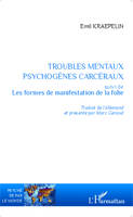 Troubles mentaux psychogènes carcéraux, suivi de Les formes de manifestation de la folie