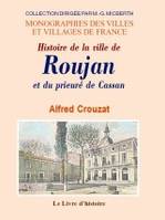 Histoire de la ville de Roujan et du Prieuré de Cassan - suivie d'une notice sur les diverses communes du canton, suivie d'une notice sur les diverses communes du canton
