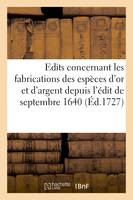 Edits concernant les fabrications des espèces d'or et d'argent depuis l'édit de septembre 1640, et arrêts du Conseil ordonnant des augmentations ou diminutions sur lesdites espèces, 1689-juin 1727