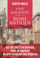 Une journée dans la Rome antique, Sur les  pas d'un Romain, dans la capitale du plus puissant des empires