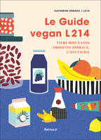 Le guide vegan L214, Vivre mieux sans produits animaux, c'est facile