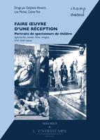 Faire oeuvre d'une réception, Portraits de spectateurs de théâtre (spectacles,textes, films, images) xvie-xxie siècle