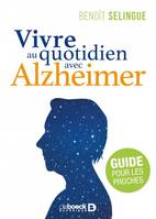 Vivre au quotidien avec Alzheimer, Guide pour les proches