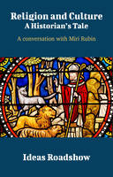 Religion and Culture: A Historian's Tale - A Conversation with Miri Rubin, A Conversation with Miri Rubin