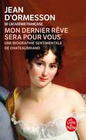 Mon dernier rêve sera pour vous : Une biographie sentimentale de Chateaubriand