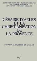 Césaire d'Arles et la christianisation de la Provence, actes des