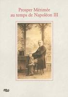 Prosper Mérimée au temps de napoléon iii, actes du colloque organisé au Musée national du château de Compiègne le 18 octobre 2003