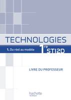 Technologies 1re STI2D, T1 Du réel au modèle - Livre professeur - Ed.2011, Volume 1, Du réel au modèle