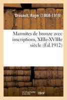 Marmites de bronze avec inscriptions, XIIIe-XVIIIe siècle