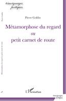 Métamorphose du regard ou Petit carnet de route, ou petit carnet de route