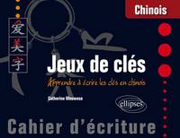 Chinois. Jeux de clés. Cahier d’écriture. Apprendre à écrire les clés en chinois, apprendre à écrire les clés en chinois