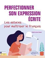 Perfectionner son expression écrite. Les astuces pour maîtriser le français.