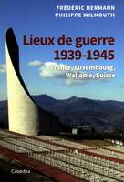 Lieux de guerre 1939-1945 france, luxembourg, wallonie, suisse