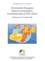 L'économie française dans la compétition internationale au XXe siècle, colloque des 3 et 4 octobre 2002