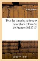 Tous les synodes nationaux des eglises reformées de France (Éd.1710)