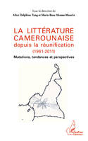 La littérature camerounaise depuis la réunification (1961-2011), Mutations, tendances et perspectives