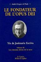 III, Les chemins divins de la terre, Le fondateur de l'Opus Dei tome3 Les chemins divins de la terre, Les chemins divins de la terre