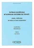 Acteurs syndicaux et sciences sociales du travail, objets, méthodes et enjeux d'une coopération