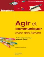 Agir et communiquer avec ses élèves, pratiques pour mieux gérer la classe