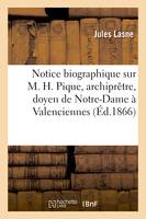 Notice biographique sur M. H. Pique, archiprêtre, doyen de Notre-Dame à Valenciennes